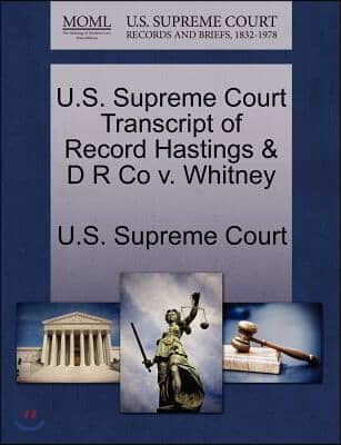 U.s. Supreme Court Transcript of Record Hastings &amp; D R Co V. Whitney