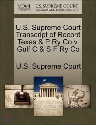 U.s. Supreme Court Transcript of Record Texas &amp; P Ry Co V. Gulf C &amp; S F Ry Co