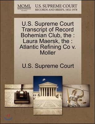 The U.S. Supreme Court Transcript of Record Bohemian Club: Laura Maersk, The: Atlantic Refining Co V. Moller