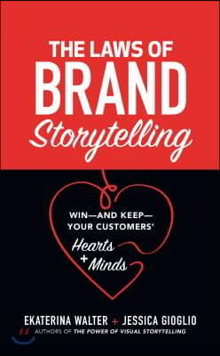 The Laws of Brand Storytelling: Win--And Keep--Your Customers&#39; Hearts and Minds