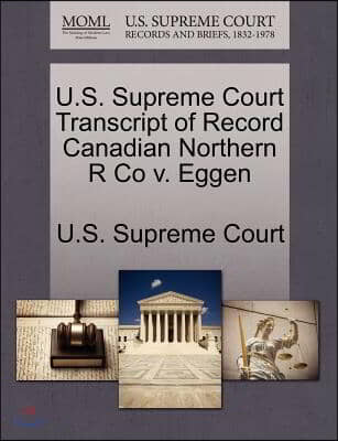 U.s. Supreme Court Transcript of Record Canadian Northern R Co V. Eggen