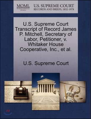 U.s. Supreme Court Transcript of Record James P. Mitchell, Secretary of Labor, Petitioner, V. Whitaker House Cooperative, Inc., Et Al.