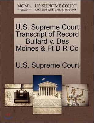 U.s. Supreme Court Transcript of Record Bullard V. Des Moines &amp; Ft D R Co