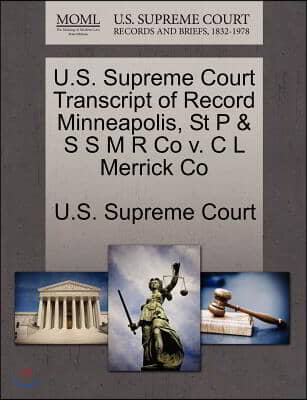 U.s. Supreme Court Transcript of Record Minneapolis, St P &amp; S S M R Co V. C L Merrick Co