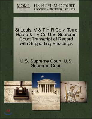 St Louis, V &amp; T H R Co V. Terre Haute &amp; I R Co U.s. Supreme Court Transcript of Record With Supporting Pleadings