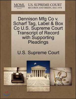 Dennison Mfg Co V. Scharf Tag, Label & Box Co U.s. Supreme Court Transcript of Record With Supporting Pleadings