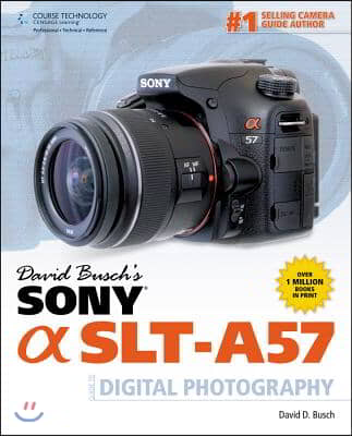 David Busch&#39;s Sony Alpha SLT-A57 Guide to Digital Photography