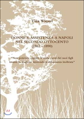 Donne E Assistenza a Napoli Nel Secondo Ottocento (1862 - 1890) Non Potendo Coprire Le Nude Carni Dei Suoi Figli Istante La Stagione Invernale Si Abb