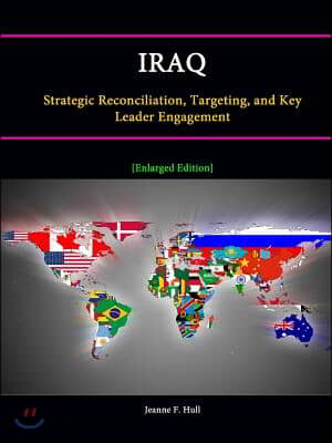 Iraq: Strategic Reconciliation, Targeting, and Key Leader Engagement [Enlarged Edition]