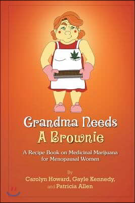 Grandma Needs A Brownie: A Recipe Book on Medicinal Marijuana for Menopausal Women