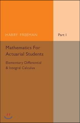 Mathematics for Actuarial Students, Part 1, Elementary Differential and Integral Calculus