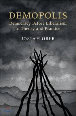 Demopolis: Democracy Before Liberalism in Theory and Practice