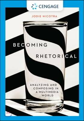 Becoming Rhetorical: Analyzing and Composing in a Multimedia World (W/ Mla9e &amp; Apa7e Updates)