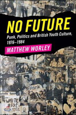 No Future: Punk, Politics and British Youth Culture, 1976-1984