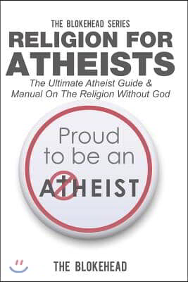 Religion For Atheists: The Ultimate Atheist Guide & Manual On The Religion Without God