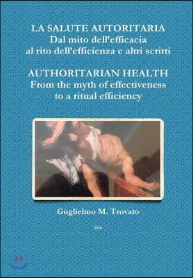 LA SALUTE AUTORITARIA Dal mito dell&#39;efficacia al rito dell&#39;efficienza e altri scritti AUTHORITARIAN HEALTH From the myth of effectiveness to a ritual