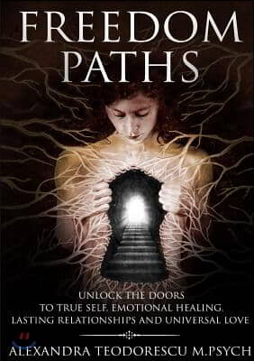 Freedom Paths - Unlock the Doors to True Self, Emotional Healing, Lasting Relationships and Universal Love