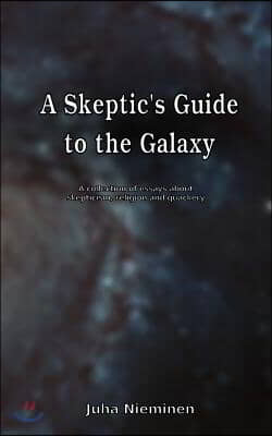 A Skeptic&#39;s Guide to the Galaxy: A collection of essays about skepticism, religion and quackery