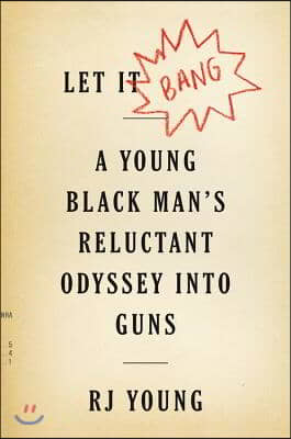 Let It Bang: A Young Black Man&#39;s Reluctant Odyssey Into Guns