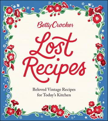 Betty Crocker Lost Recipes: Beloved Vintage Recipes for Today&#39;s Kitchen