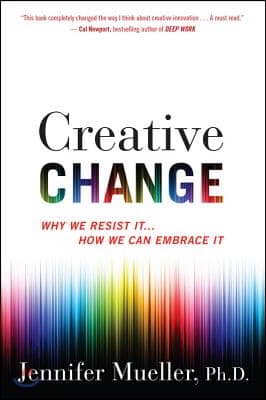 Creative Change: Why We Resist It . . . How We Can Embrace It