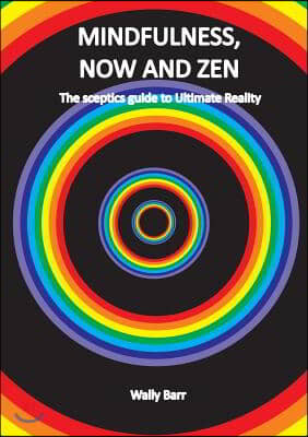 Mindfulness, Now and Zen: The sceptics guide to Ultimate Reality