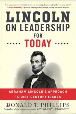 Lincoln on Leadership for Today: Abraham Lincoln&#39;s Approach to Twenty-First-Century Issues