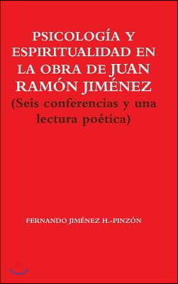 PSICOLOGIA Y ESPIRITUALIDAD EN LA OBRA DE JUAN RAMON JIMENEZ (Seis conferencias y una lectura poetica)