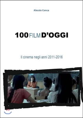 100 film d&#39;oggi. Il cinema negli anni 2011-2016
