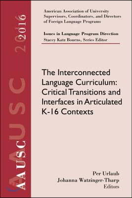 Aausc 2016 Volume - Issues in Language Program Direction: The Interconnected Language Curriculum: Critical Transitions and Interfaces in Articulated K