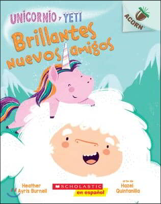 Unicornio Y Yeti 1: Brillantes Nuevos Amigos (Sparkly New Friends): Un Libro de la Serie Acorn Volume 1