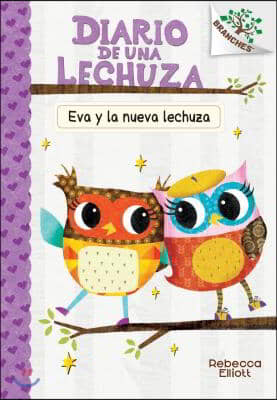 Diario de Una Lechuza #4: Eva Y La Nueva Lechuza (Eva and the New Owl): Un Libro de la Serie Branches Volume 4