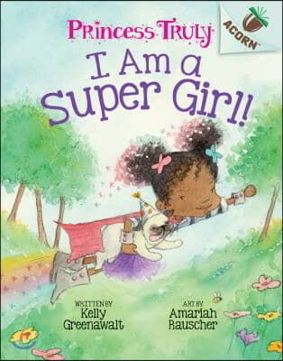 I Am a Super Girl!: An Acorn Book (Princess Truly #1): An Acorn Book Volume 1