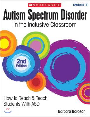 Autism Spectrum Disorder in the Inclusive Classroom, 2nd Edition: How to Reach &amp; Teach Students with Asd