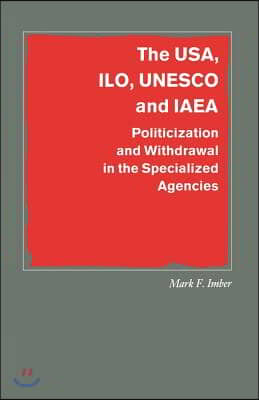 The Usa, Ilo, UNESCO and IAEA: Politicization and Withdrawal in the Specialized Agencies