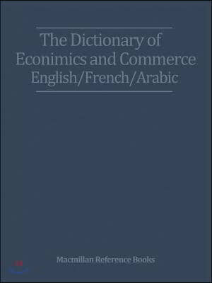 The Dictionary of Economics and Commerce English/French/Arabic