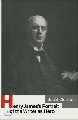 Henry James&#39;s Portrait of the Writer as Hero