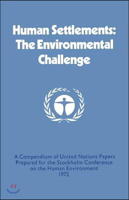 Human Settlements: The Environmental Challenge: A Compendium of United Nations Papers Prepared for the Stockholm Conference on the Human Environment 1