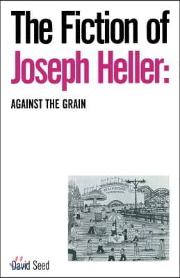 The Fiction of Joseph Heller: Against the Grain