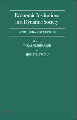 Economic Institutions in a Dynamic Society: Search for a New Frontier: Proceedings of a Conference Held by the International Economic Association in T