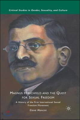 Magnus Hirschfeld and the Quest for Sexual Freedom: A History of the First International Sexual Freedom Movement