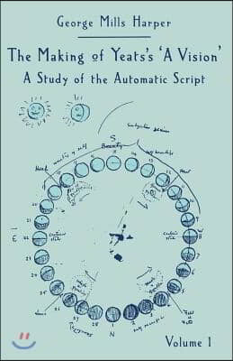 The Making of Yeats&#39;s a Vision: A Study of the Automatic Script Volume 1