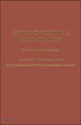 Beyond Positive Economics?: Proceedings of Section F (Economics) of the British Association for the Advancement of Science York 1981