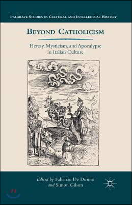 Beyond Catholicism: Heresy, Mysticism, and Apocalypse in Italian Culture