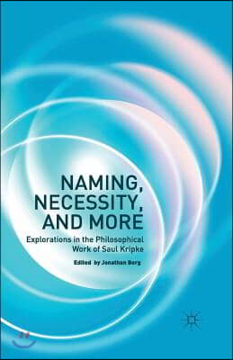 Naming, Necessity and More: Explorations in the Philosophical Work of Saul Kripke