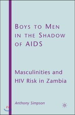 Boys to Men in the Shadow of AIDS: Masculinities and HIV Risk in Zambia