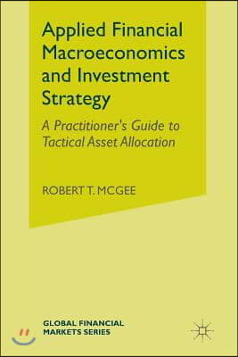 Applied Financial Macroeconomics and Investment Strategy: A Practitioner&#39;s Guide to Tactical Asset Allocation