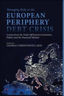 Managing Risks in the European Periphery Debt Crisis: Lessons from the Trade-Off Between Economics, Politics and the Financial Markets