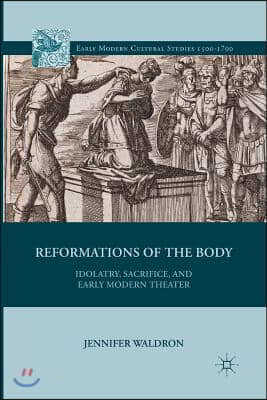 Reformations of the Body: Idolatry, Sacrifice, and Early Modern Theater