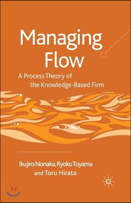 Managing Flow: A Process Theory of the Knowledge-Based Firm